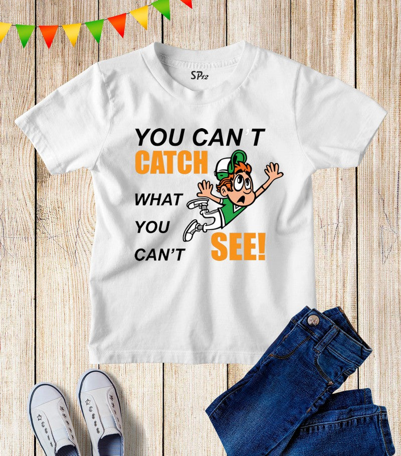 You can't Catch What You can't See Kids T Shirt