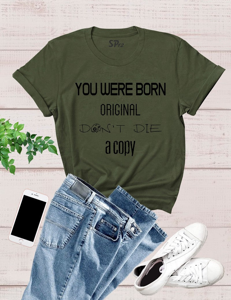 You Were Born Original Don't Die A Copy T Shirt