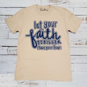 Let Your faith Be Bigger Than Your Fear Christian T Shirt