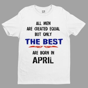 All Men Equal Only The Best Born In April Birthday T Shirt