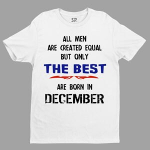 All Men Equal Only The Best Born In December Birthday T Shirt