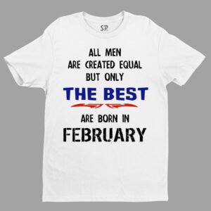 All Men Equal Only The Best Born In February Birthday T Shirt