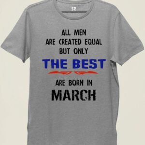 All Men Equal Only The Best Born In March Birthday T Shirt