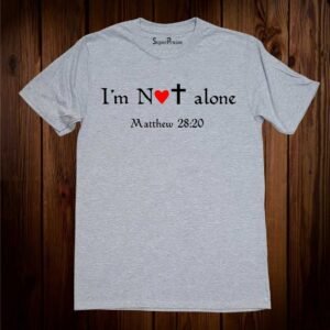 I Am Not Alone Matthew 28:20 Christian T Shirt
