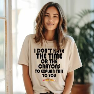 Cool Man I don't have Time Or Crayons To Explain This Sarcasm T Shirt