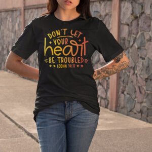 Don't Let Your Heart Be Troubled Religious T Shirt