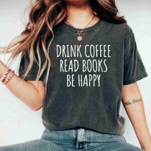 Drink Coffee Read Book Be Happy Reading Bookworm Book Lover Shirt Gift