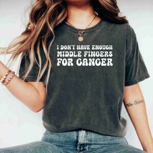I Don't Have Enough Middle Fingers For Cancer Fighter Survivor Shirts