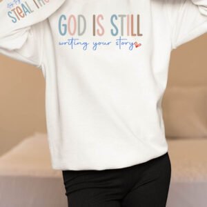 God is Still Writing Your Story Stop Trying To Steal The Pen Sweatshirt
