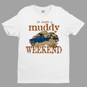 I'm Having A Muddy Weekend Automobile T Shirt