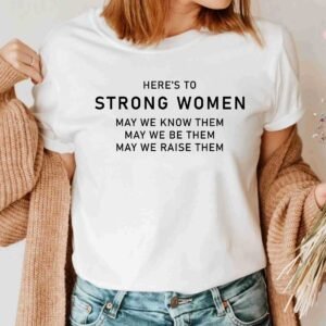 Heres to Strong Women Inspirational Cancer Fighter Awareness T Shirt