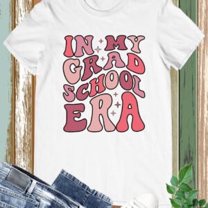 In my Grad School Era Shirts