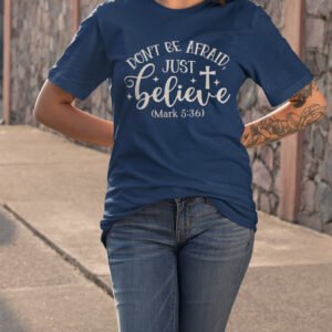Don't Be Afraid Just Believe Mark 5:36 Shirts