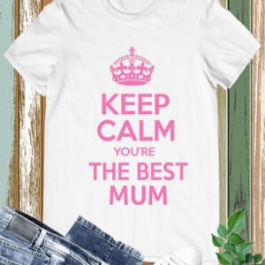 Keep Calm You're The Best Mom T Shirt