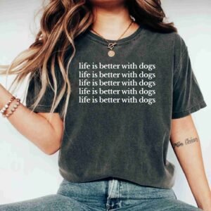 Life Is Better With Dogs Funny Dog Lover Unisex Dog Shirts For Women