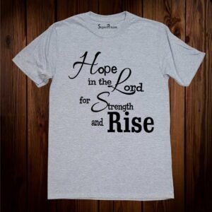 Hope In The Lord For Strength And Rise Christian T Shirt