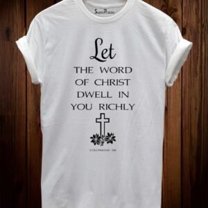 Let The Word Of christ Dwell In You Richly Christian T Shirt