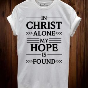 In Christ Alone My Hope Is Found Christian T Shirt