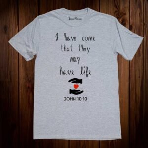 I Have Come that They Have Life Christian T Shirt