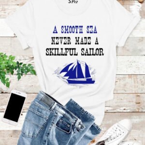A smooth sea never made a skilled sailor T Shirt