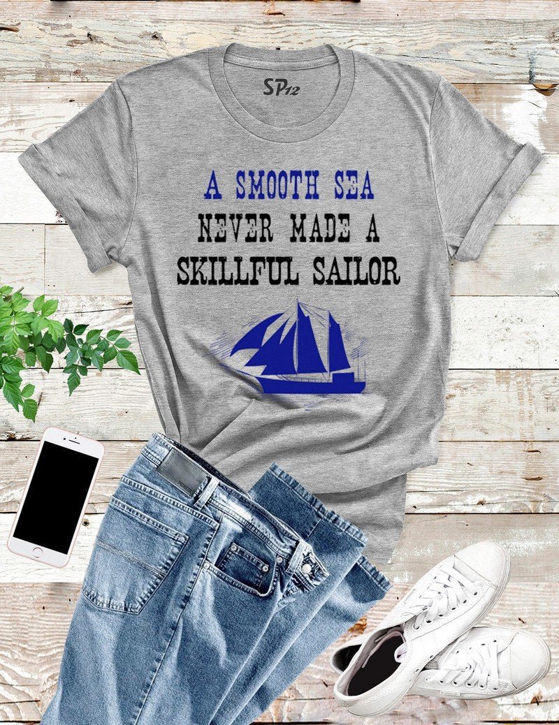 A smooth sea never made a skilled sailor T Shirt