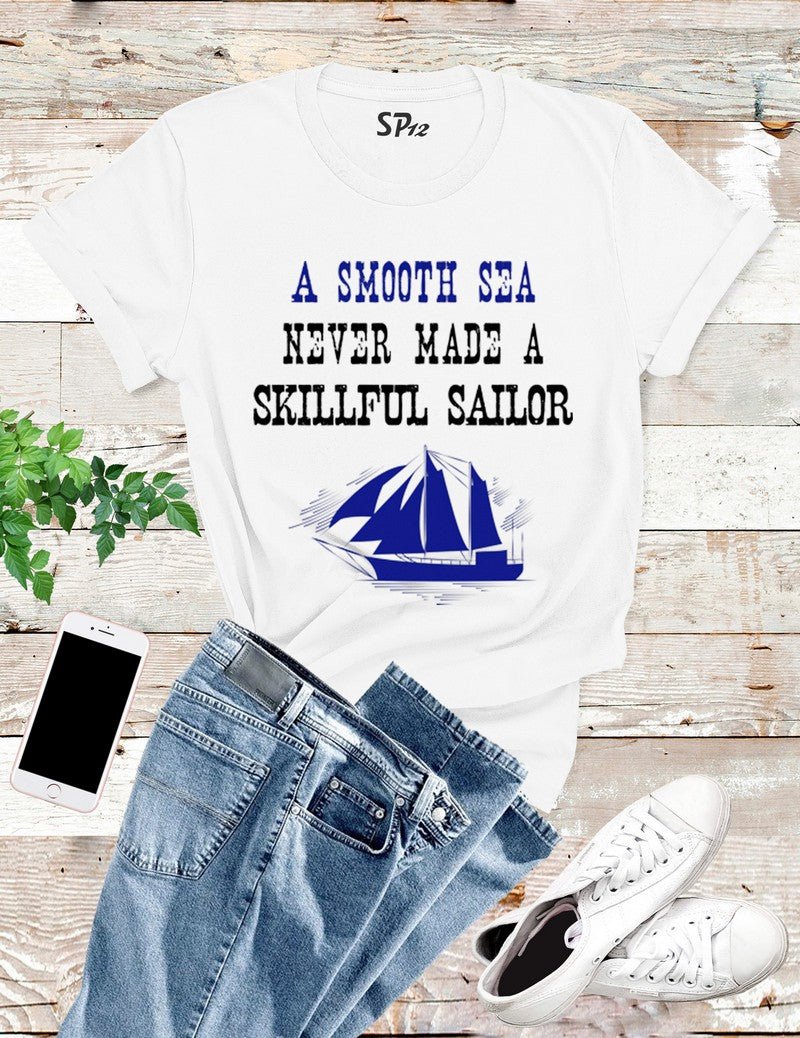 A smooth sea never made a skilled sailor T Shirt