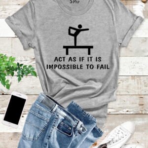 Act As If IT Were Impossible To Fail T Shirt