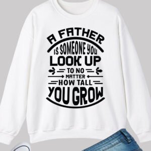 Fathers Day A father is someone you look up to no matter how Sweatshirt