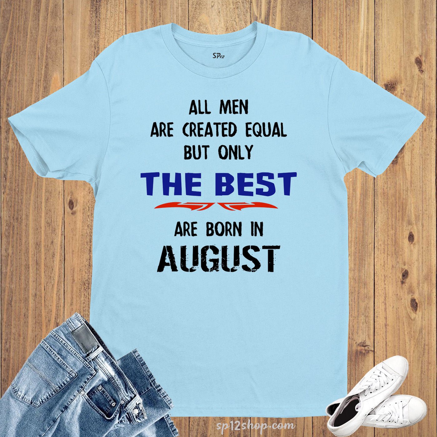 All Men Equal Only The Best Born In August Birthday T Shirt