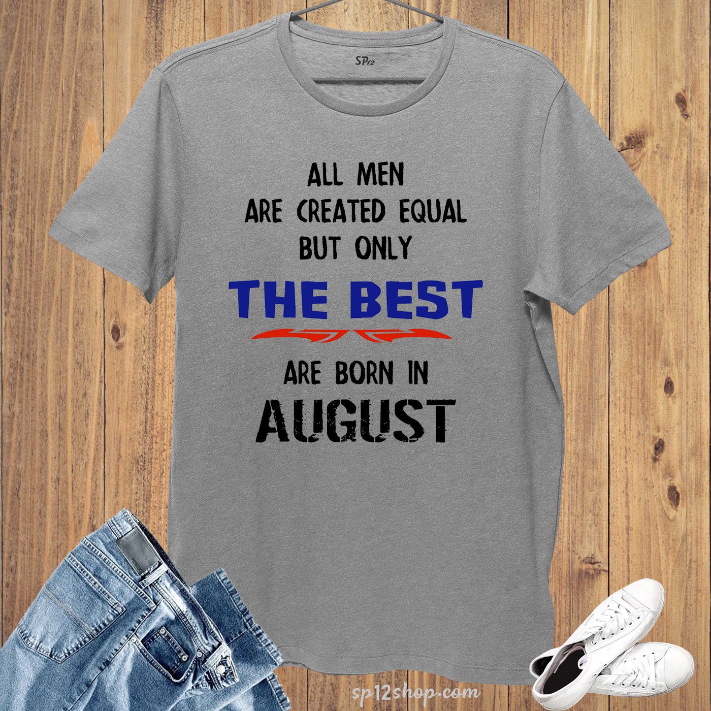 All Men Equal Only The Best Born In August Birthday T Shirt