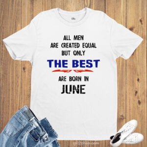 All Men Equal Only The Best Born In June Birthday T Shirt