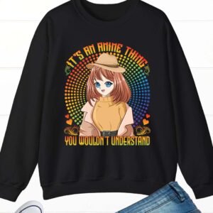 It's an Anime Thing You Wouldn't Understand Funny Sweatshirt