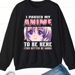 I Paused My Anime To Be Here Sweatshirt