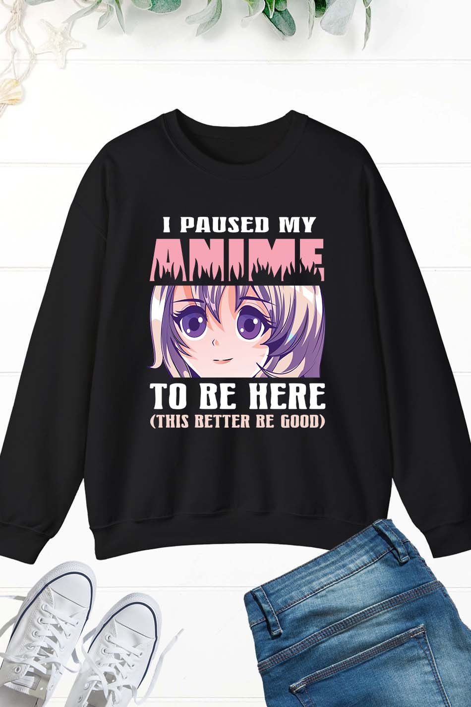 I Paused My Anime To Be Here Sweatshirt