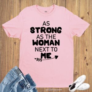 As Strong As The Women Next To Me T Shirts 