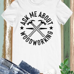 Ask Me About Woodworking Carpentry Shirt