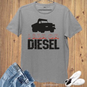 Automobile T Shirt I Run On Diesel Automobile diesel fuel car user