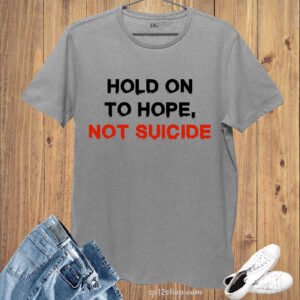 Awareness T Shirt HOLD ON TO HOPE NOT SUICIDE