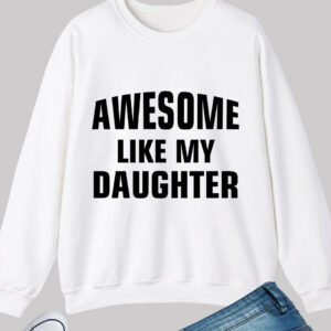 Awesome Like My Daughter Sweatshirt for Dad