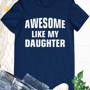 Awesome Like My Daughter Shirt for Dad