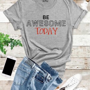Be Awesome Today T Shirt