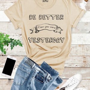 Be Better Than You Were Yesterday T Shirt