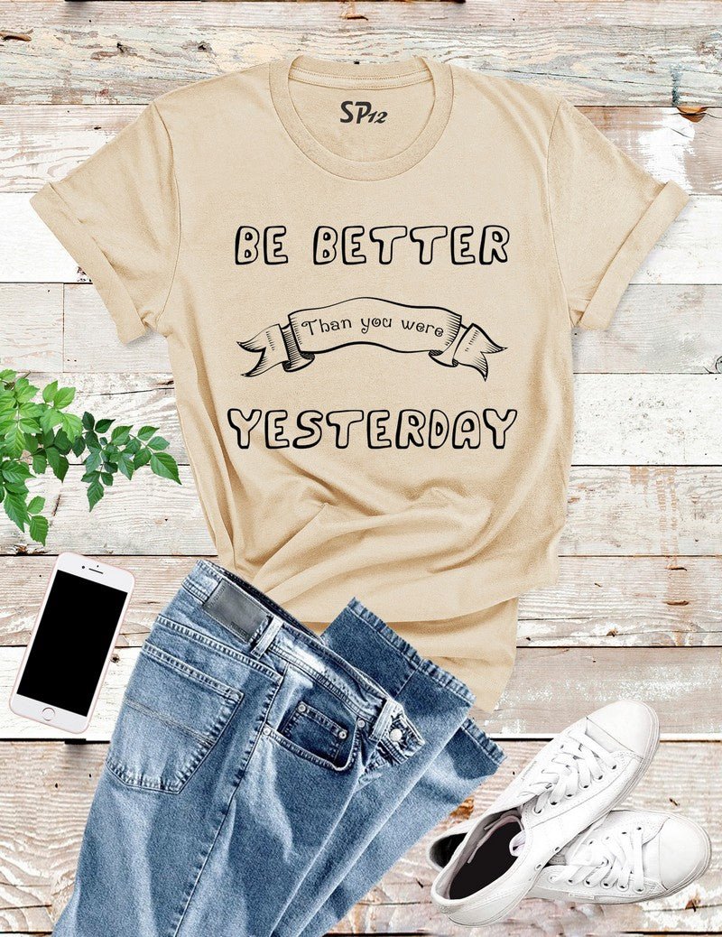 Be Better Than You Were Yesterday T Shirt