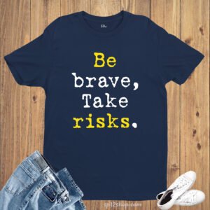 Be Brave Take Risks Motivation Inspiration Lifestyle T Shirt