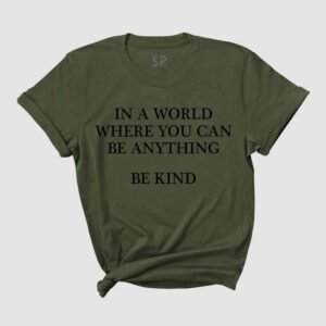 Be Kind T-shirt In A World Where You can Be Anything Shirt