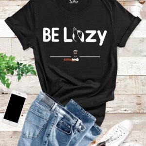 Be Lazy Funny T Shirt