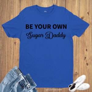 Be Your Own Sugar Daddy T Shirt