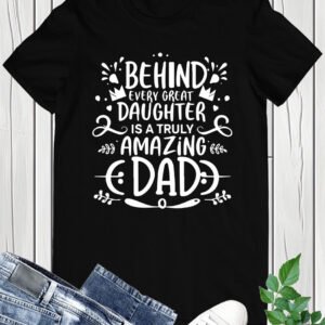 Father Daughter T-shirts Behind every great daughter is a truly amazing dad Shirt