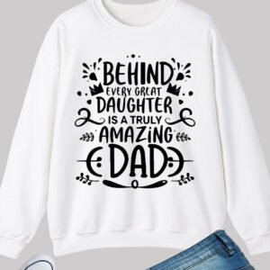 Father Daughter Sweatshirts Behind every great daughter is a truly amazing dad Sweater