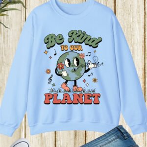 Be Kind to our Planet Earth Day Sweatshirt